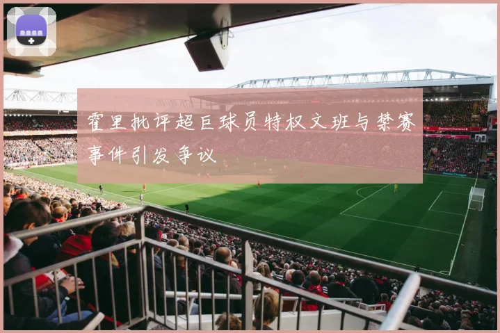 霍里批评超巨球员特权文班与禁赛事件引发争议
