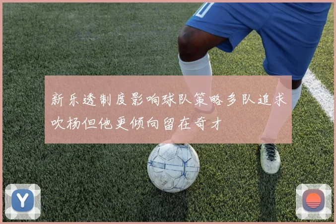 新乐透制度影响球队策略多队追求吹杨但他更倾向留在奇才