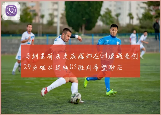 马刺虽有历史底蕴却在G4遭遇重创29分难以逆转G5胜利希望渺茫