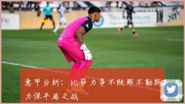 意甲分析：比萨力争不败那不勒斯力保平局之战